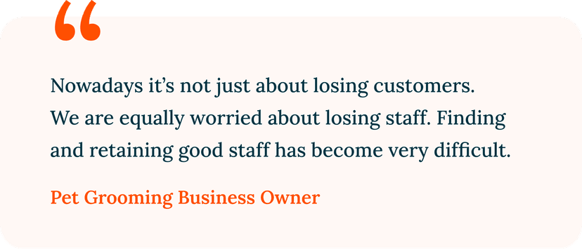 Nowadays it’s not just about losing customers.  We are equally worried about losing staff. Finding and retaining good staff has become very difficult.